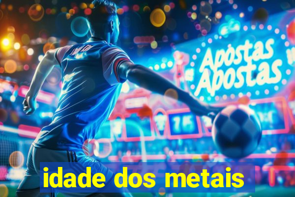 idade dos metais